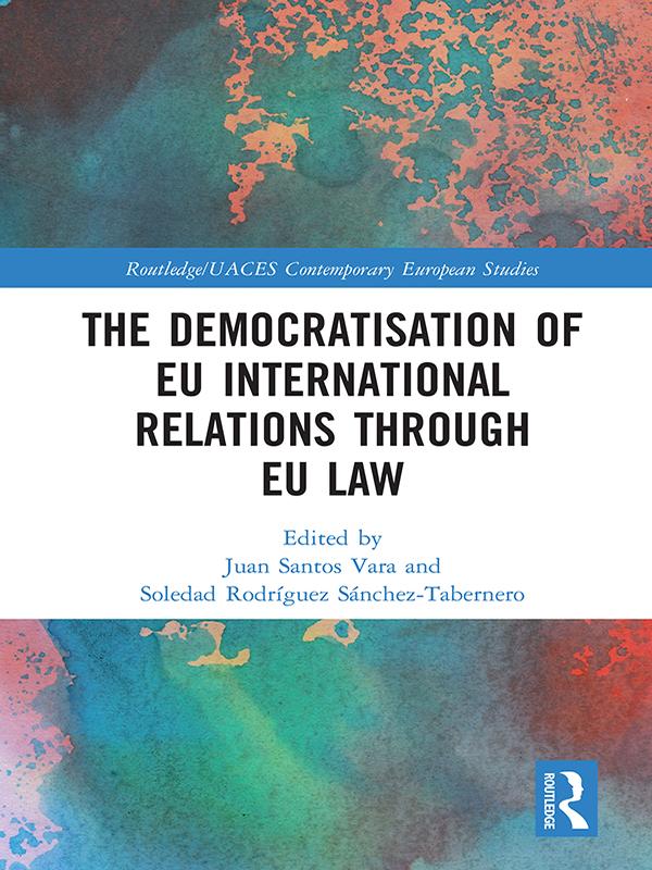 The Democratisation of EU International Relations Through EU Law by Juan Santos Vara, Soledad Rodríguez Sánchez-Tabernero