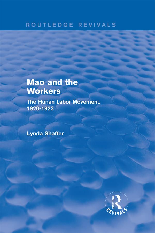 Mao Zedong and Workers: The Labour Movement in Hunan Province, 1920-23 by Lynda Shaffer