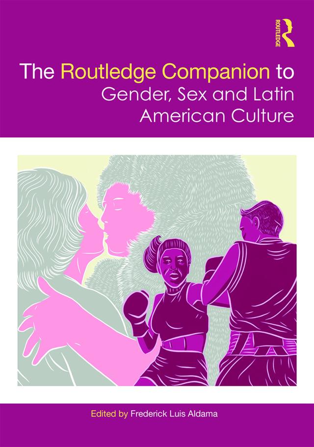The Routledge Companion to Gender, Sex and Latin American Culture by Frederick Luis Aldama