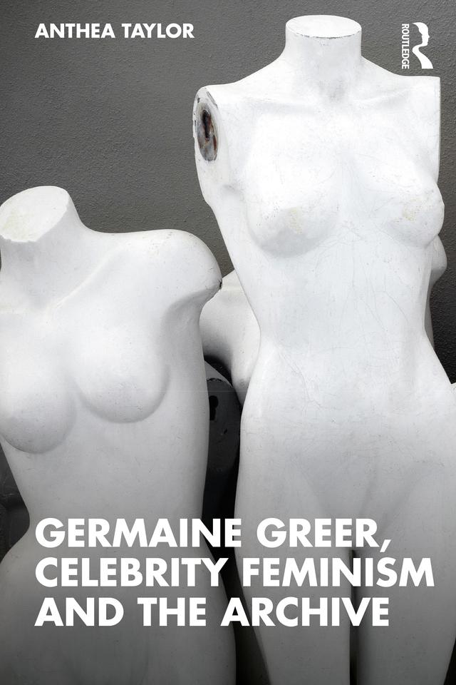 Germaine Greer, Celebrity Feminism and the Archive by Anthea Taylor