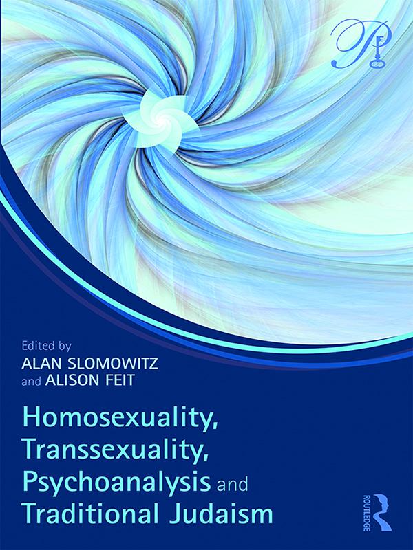 Homosexuality, Transsexuality, Psychoanalysis and Traditional Judaism by Alan Slomowitz, Alison Feit