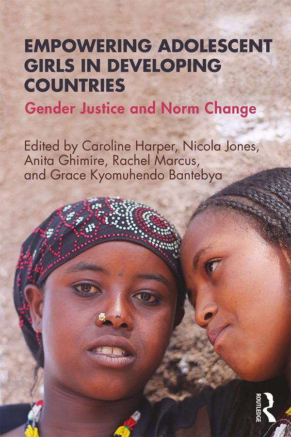 Empowering Adolescent Girls in Developing Countries by Anita Ghimire, Caroline Harper, Grace Kyomuhendo Bantebya, Nicola Jones, Rachel Marcus