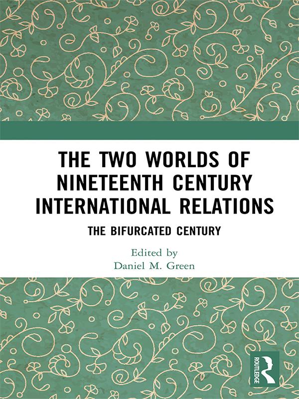 The Two Worlds of Nineteenth Century International Relations by Daniel M Green