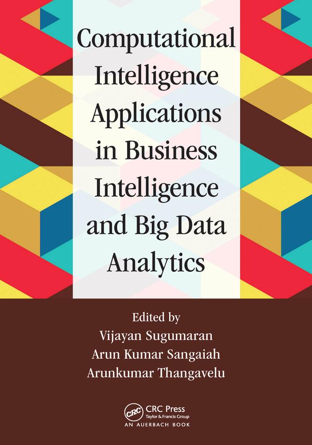 Computational Intelligence Applications in Business Intelligence and Big Data Analytics by Arun Kumar Sangaiah, Arunkumar Thangavelu, Vijayan Sugumaran