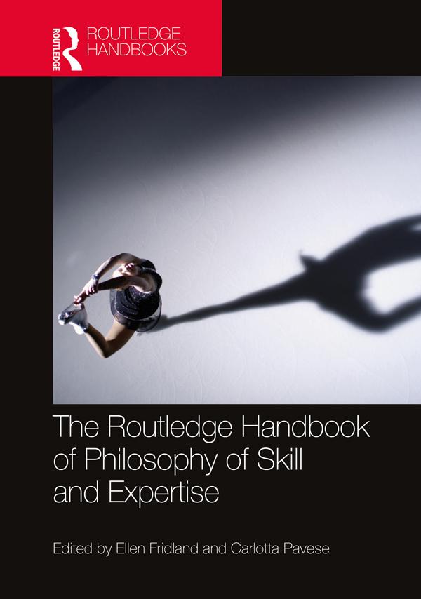 The Routledge Handbook of Philosophy of Skill and Expertise by Carlotta Pavese, Ellen Fridland