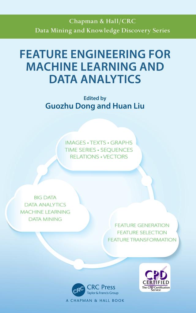 Feature Engineering for Machine Learning and Data Analytics by Guozhu Dong, Huan Liu