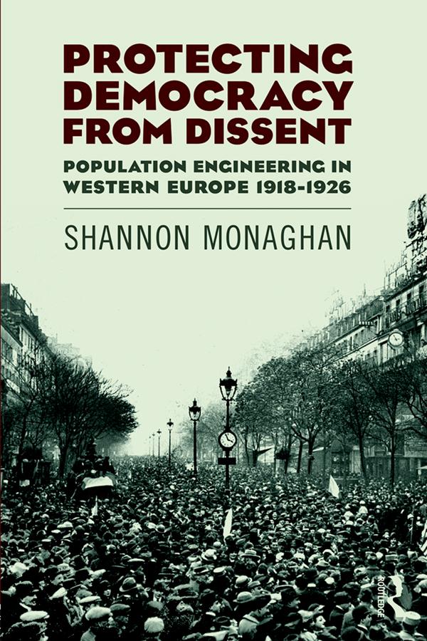 Protecting Democracy from Dissent: Population Engineering in Western Europe 1918-1926 by Shannon Monaghan