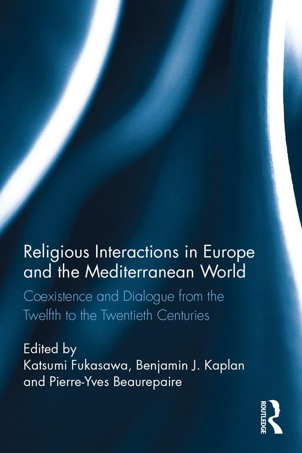 Religious Interactions in Europe and the Mediterranean World by Benjamin J. Kaplan, Katsumi Fukasawa, Pierre-Yves Beaurepaire
