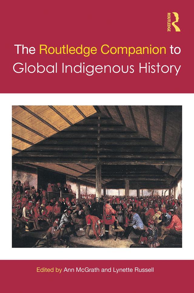 The Routledge Companion to Global Indigenous History by Ann McGrath, Lynette Russell