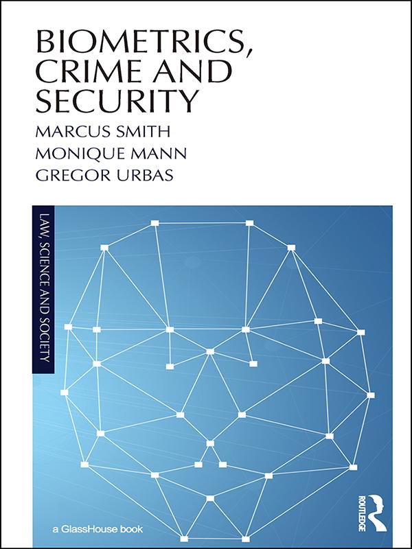 Biometrics, Crime and Security by Gregor Urbas, Marcus Smith, Monique Mann
