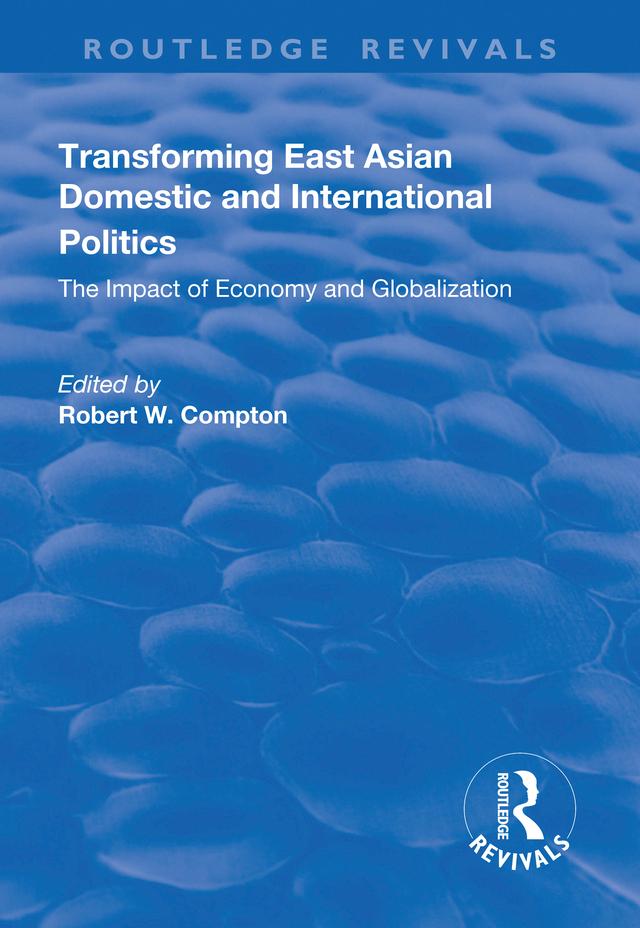 Transforming East Asian Domestic and International Politics: The Impact of Economy and Globalization by Robert Compton
