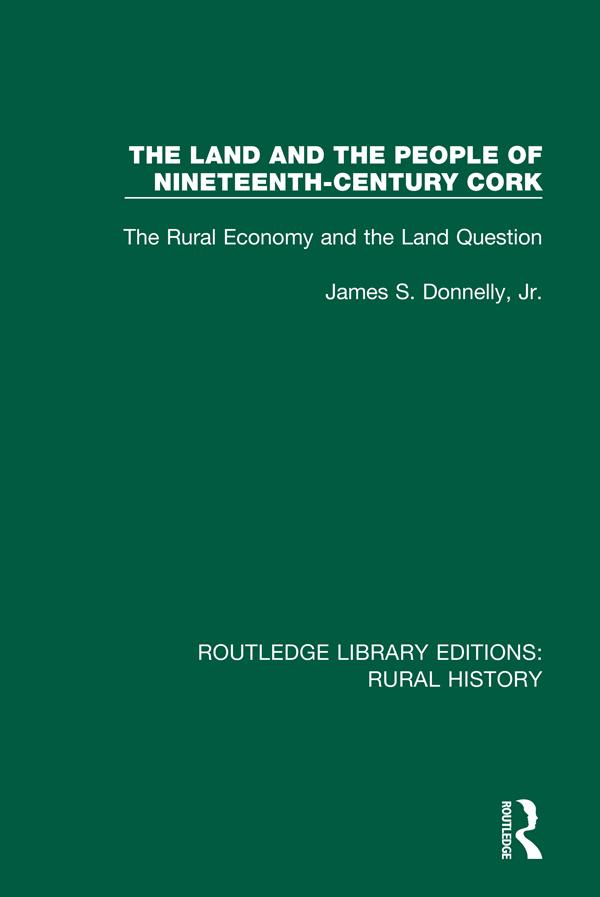 The Land and the People of Nineteenth-Century Cork by James S. Donnelly Jr