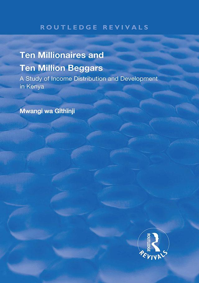 Ten Millionaires and Ten Million Beggars: A Study of Income Distribution and Development in Kenya by Mwangi Wa. Githinji