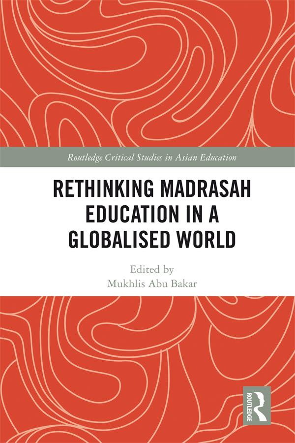 Rethinking Madrasah Education in a Globalised World by Mukhlis Abu Bakar