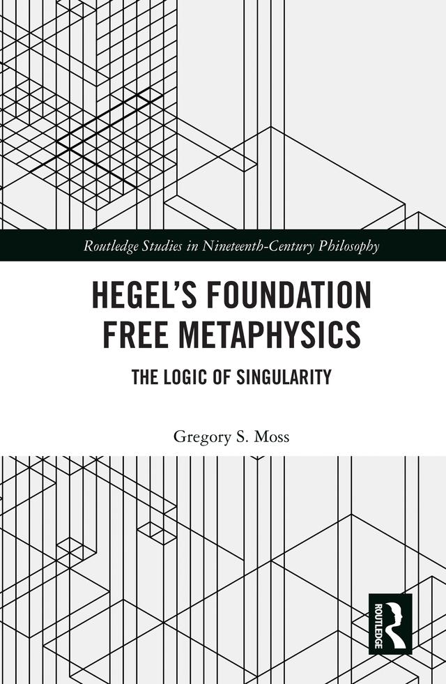 Hegel’s Foundation Free Metaphysics by Gregory S. Moss