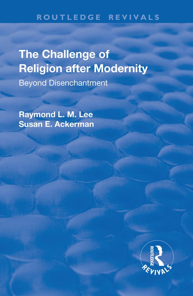 The Challenge of Religion after Modernity by Raymond L. M. Lee, Susan E. Ackerman