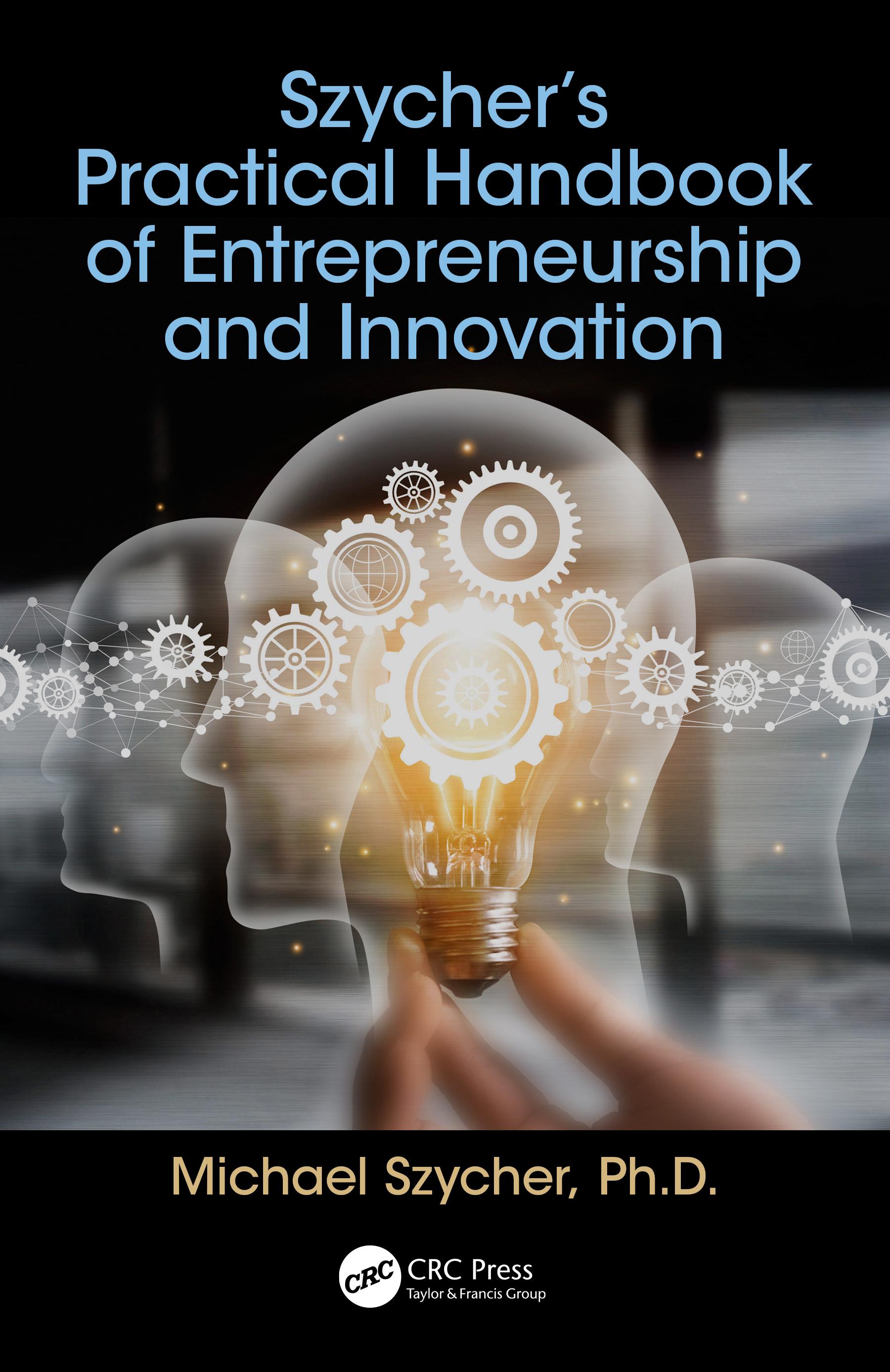 Szycher’s Practical Handbook of Entrepreneurship and Innovation