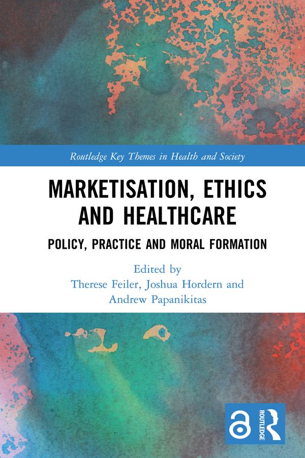 Marketisation, Ethics and Healthcare by Andrew Papanikitas, Joshua Hordern, Therese Feiler