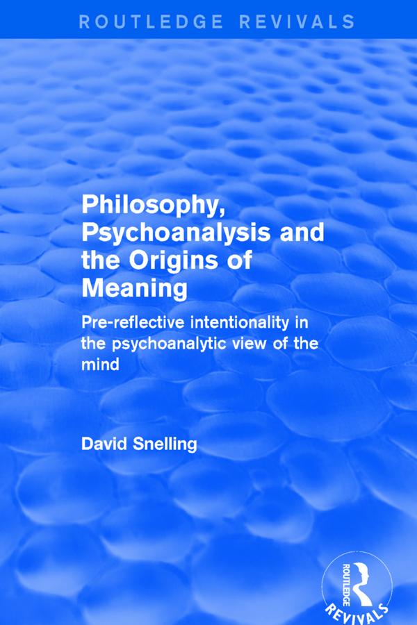 Philosophy, Psychoanalysis and the Origins of Meaning by David Snelling