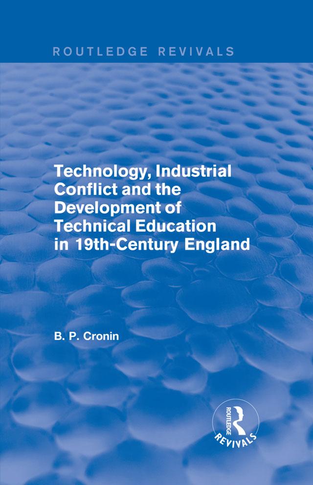 Technology, Industrial Conflict and the Development of Technical Education in 19th-Century England by Bernard P. Cronin