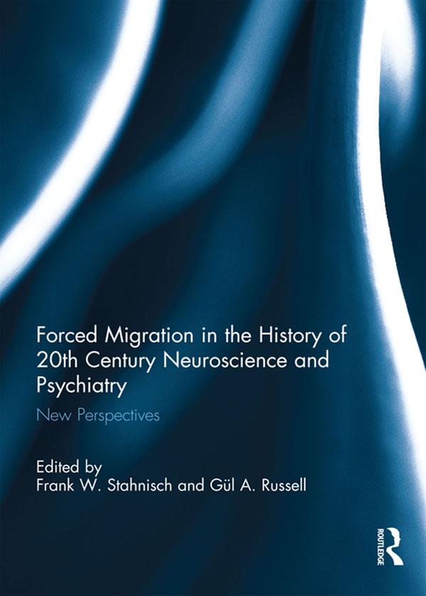Forced Migration in the History of 20th Century Neuroscience and Psychiatry by Frank W. Stahnisch, Gül A. Russell