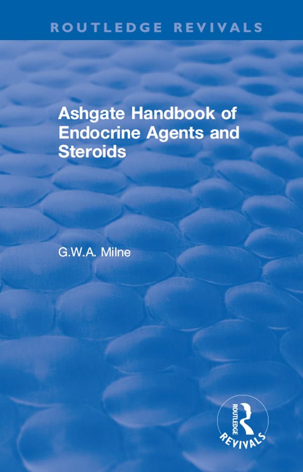 Ashgate Handbook of Endocrine Agents and Steroids by G.W.A Milne