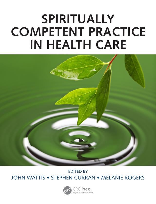 Spiritually Competent Practice in Health Care by John Wattis, Melanie Rogers, Stephen Curran