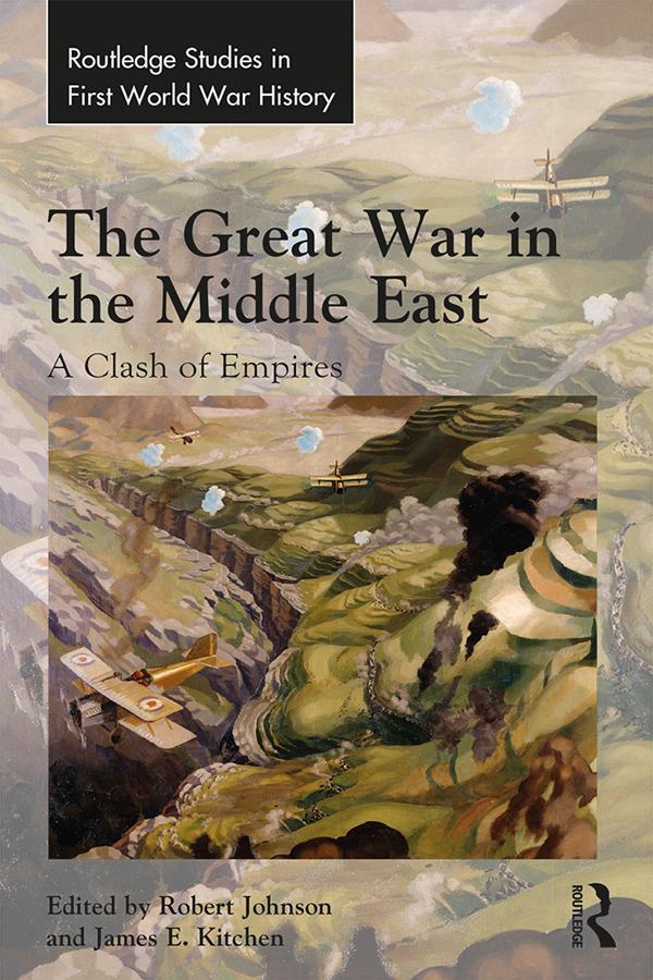 The Great War in the Middle East by James Kitchen, Robert Johnson
