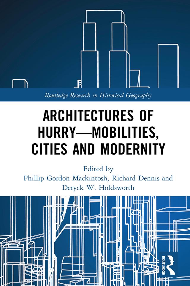 Architectures of Hurry—Mobilities, Cities and Modernity by Deryck W. Holdsworth, Phillip Gordon Mackintosh, Richard Dennis