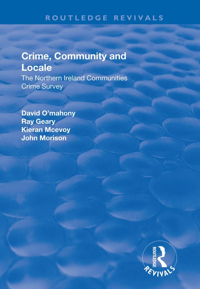 Crime, Community and Locale: The Northern Ireland Communities Crime Survey by David O'Mahony, John Morison, Kieran McEvoy, Ray Geary