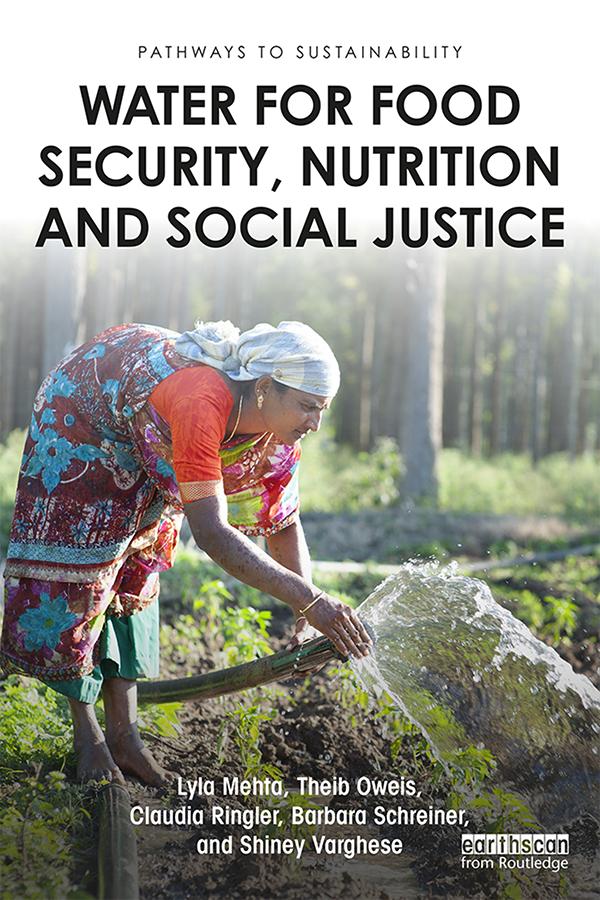 Water for Food Security, Nutrition and Social Justice by Barbara Schreiner, Claudia Ringler, Lyla Mehta, Shiney Varghese, Theib Oweis