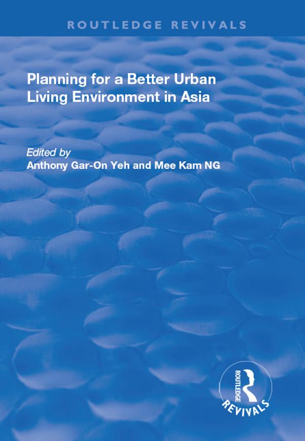 Planning for a Better Urban Living Environment in Asia by Anthony Gar-On Yeh, Mee Kam Ng