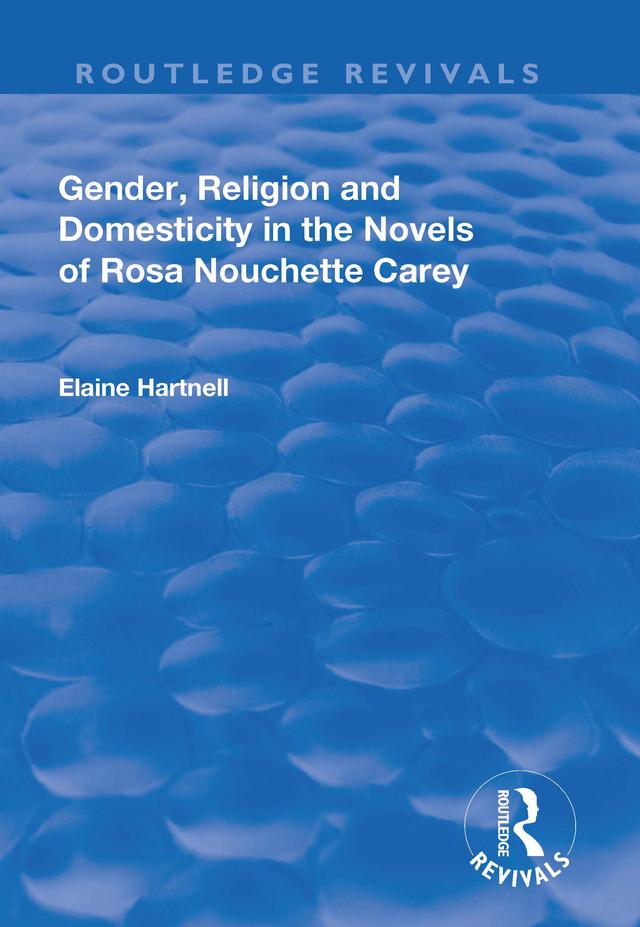 Gender, Religion and Domesticity in the Novels of Rosa Nouchette Carey by Elaine Hartnell