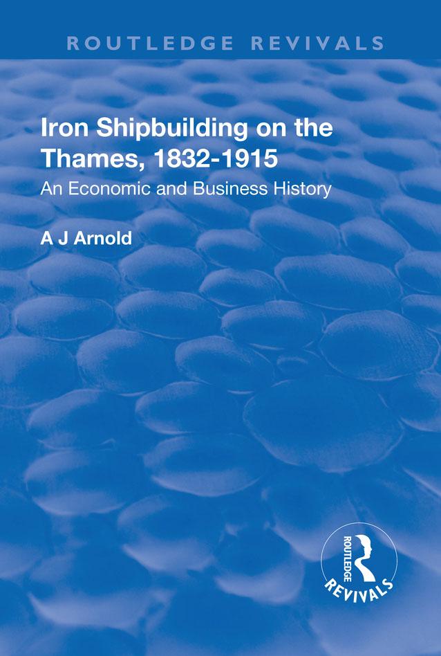 Iron Shipbuilding on the Thames, 1832–1915 by A.J. Arnold