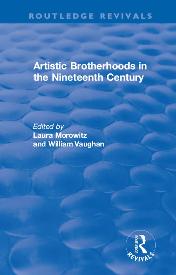 Artistic Brotherhoods in the Nineteenth Century by Laura Morowitz, William Vaughan