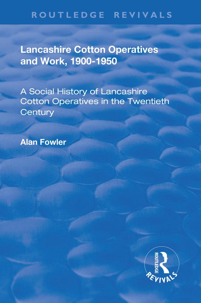 Lancashire Cotton Operatives and Work, 1900-1950 by Alan Fowler