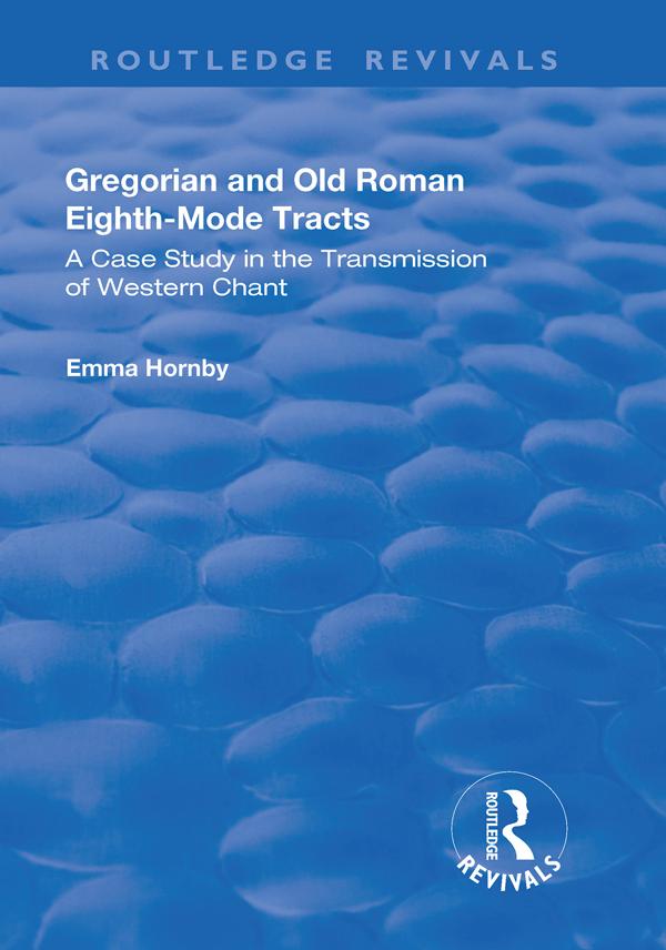 Gregorian and Old Roman Eighth-mode Tracts: A Case Study in the Transmission of Western Chant by Emma Hornby
