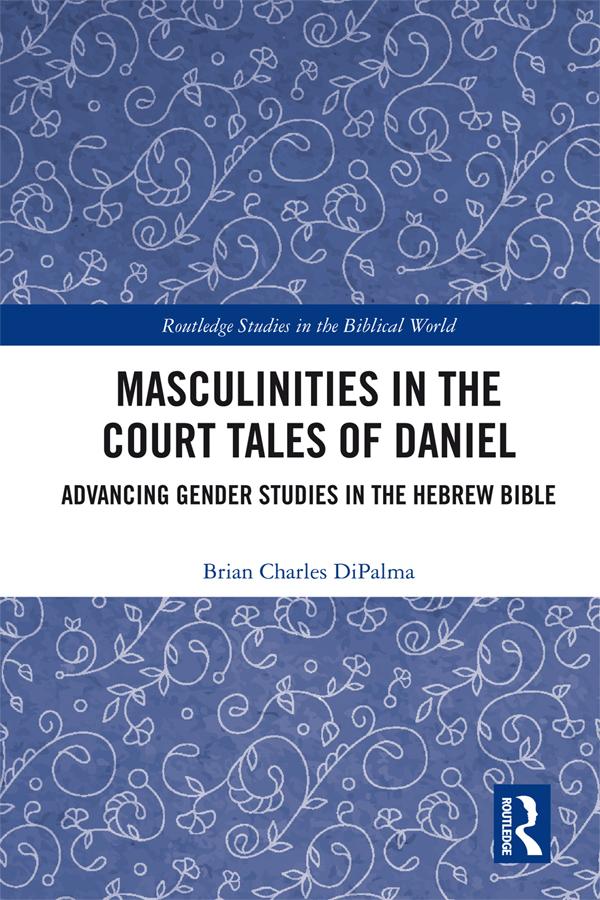 Masculinities in the Court Tales of Daniel by Brian Charles DiPalma