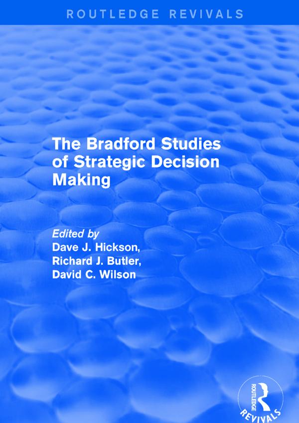 The Bradford Studies of Strategic Decision Making by Dave J. Hickson, David C. Wilson, Richard J. Butler