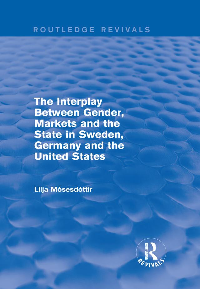 The Interplay Between Gender, Markets and the State in Sweden, Germany and the United States by Lilja Mosesdottir
