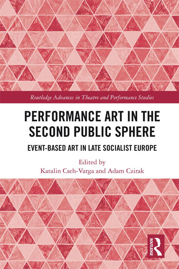 Performance Art in the Second Public Sphere by Adam Czirak, Katalin Cseh-Varga