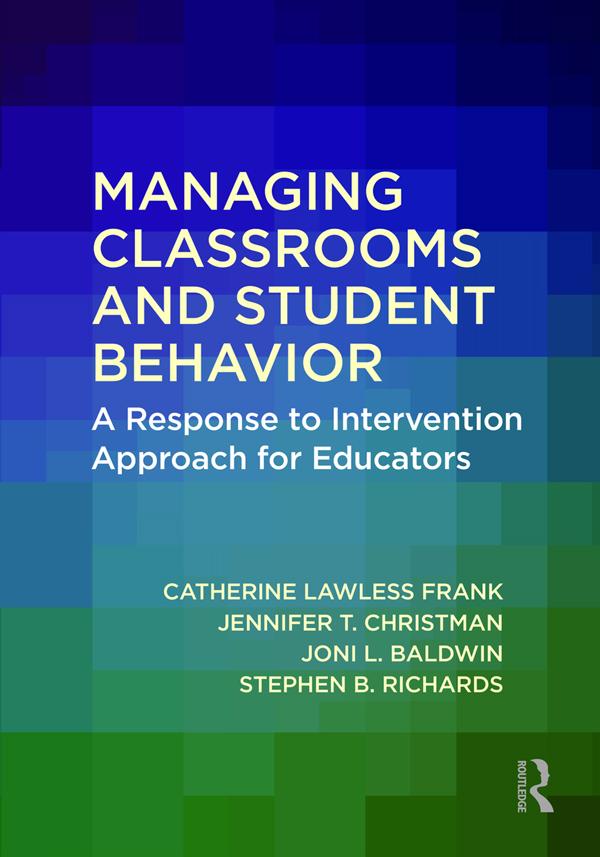 Managing Classrooms and Student Behavior by Catherine Lawless Frank, Jennifer T. Christman, Joni L. Baldwin, Stephen B. Richards
