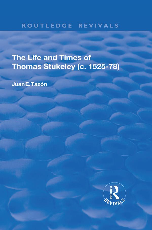 The Life and Times of Thomas Stukeley (c.1525-78) by Juan E. Tazón