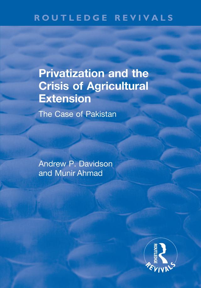 Privatization and the Crisis of Agricultural Extension: The Case of Pakistan by Ahmed Munir, Andrew Davidson