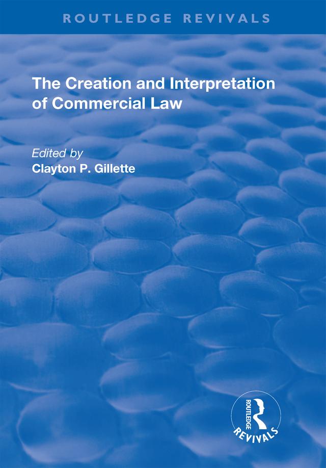 The Creation and Interpretation of Commercial Law by Clayton P. Gillette