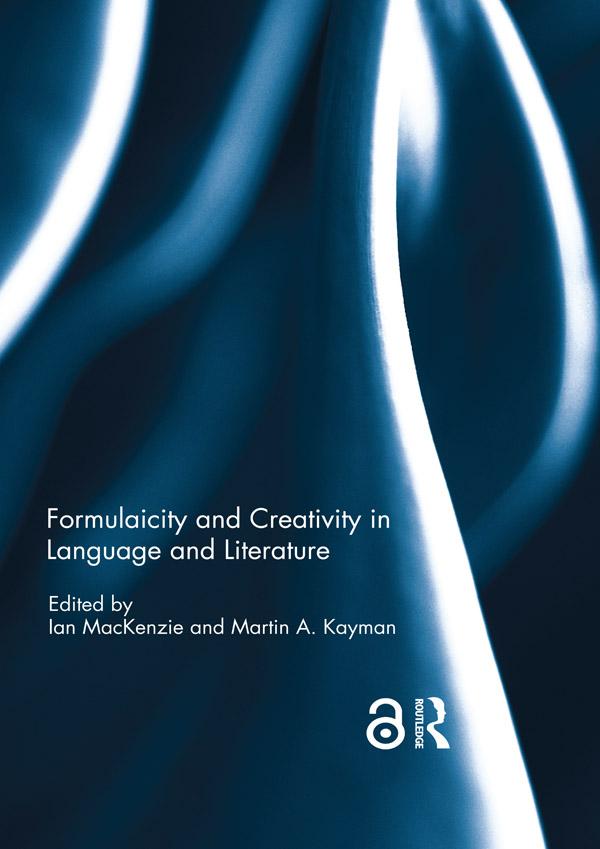 Formulaicity and Creativity in Language and Literature by Ian MacKenzie, Martin A. Kayman