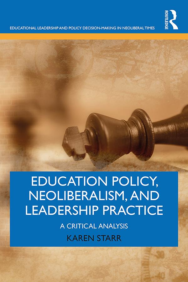 Education Policy, Neoliberalism, and Leadership Practice by Karen Starr