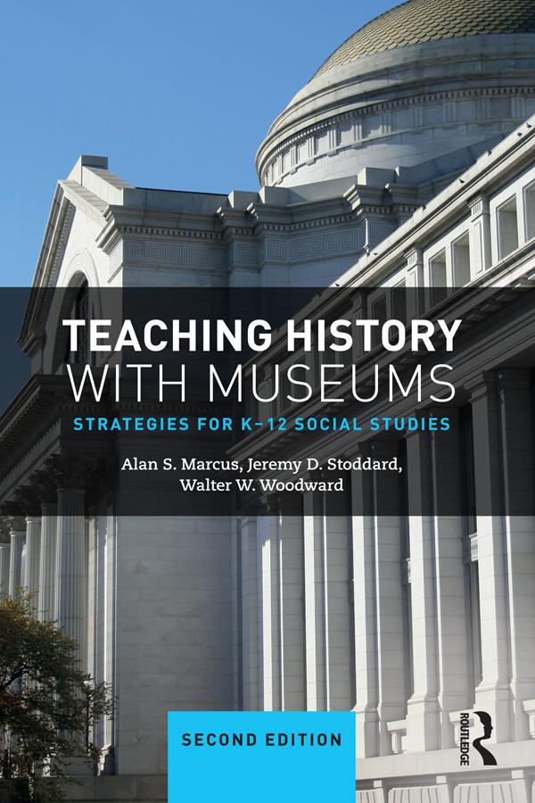 Teaching History with Museums by Alan Marcus, Jeremy Stoddard, Walter W. Woodward