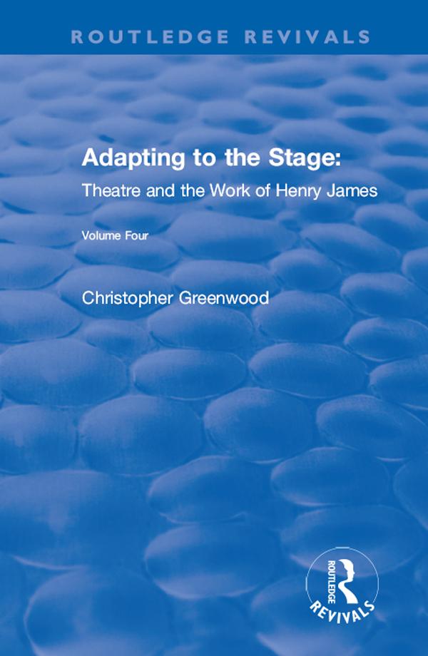 Adapting to the Stage: Theatre and the Work of Henry James by Chris Greenwood