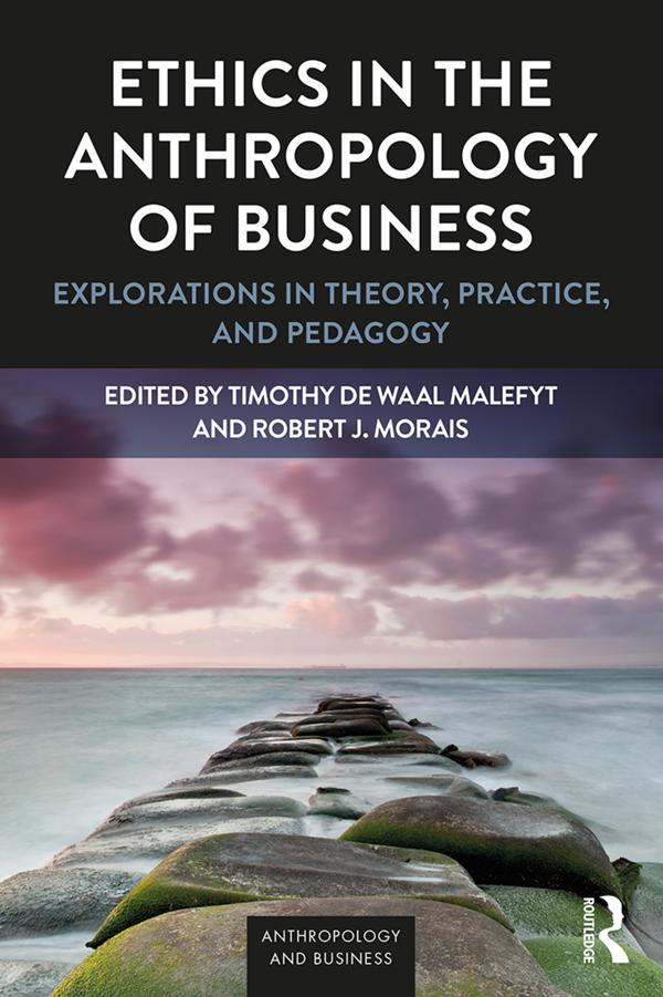 Ethics in the Anthropology of Business by Robert J Morais, Timothy de Waal Malefyt